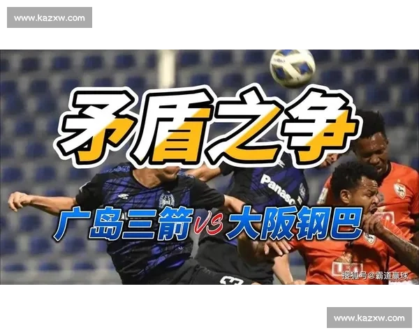 广岛三箭主场迎战大阪钢巴争夺关键三分攻防状态与排名走势全面解析
